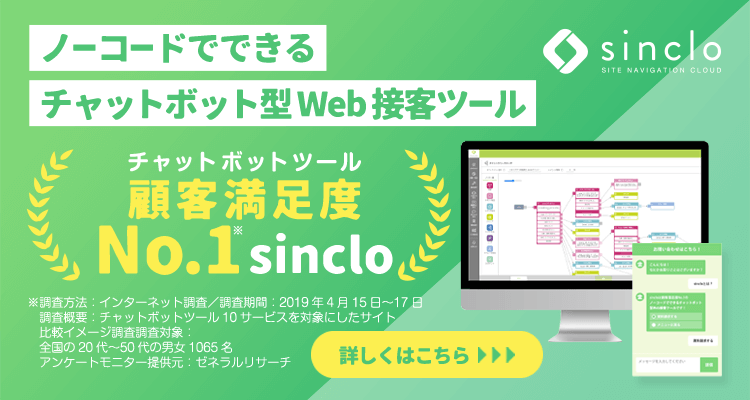 ノーコードでできるチャットボット型Web接客ツール『sinclo』 チャットボットツール顧客満足度No.1 詳しくはこちら